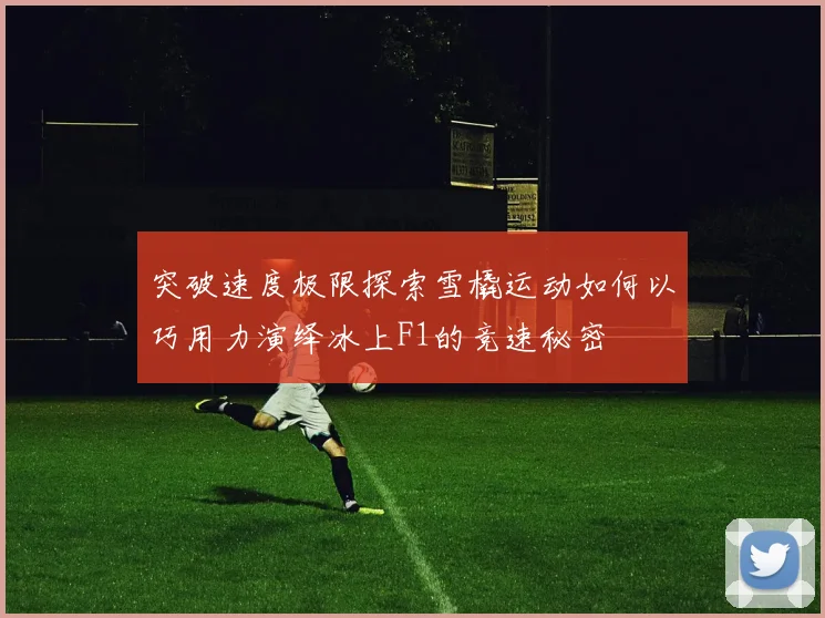 突破速度极限探索雪橇运动如何以巧用力演绎冰上F1的竞速秘密