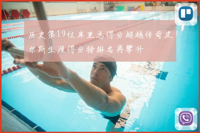 历史第19位库里总得分超越传奇皮尔斯生涯得分榜排名再攀升