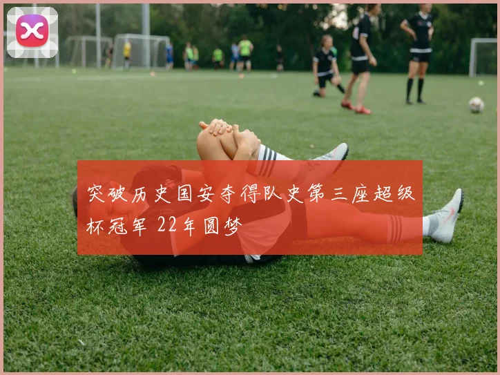 突破历史国安夺得队史第三座超级杯冠军 22年圆梦
