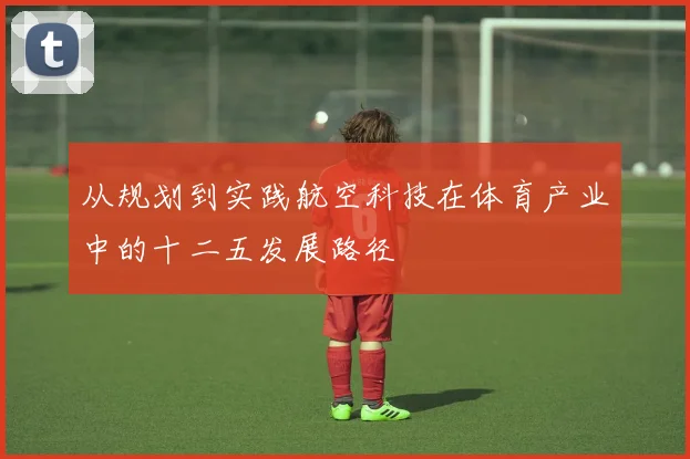 从规划到实践航空科技在体育产业中的十二五发展路径